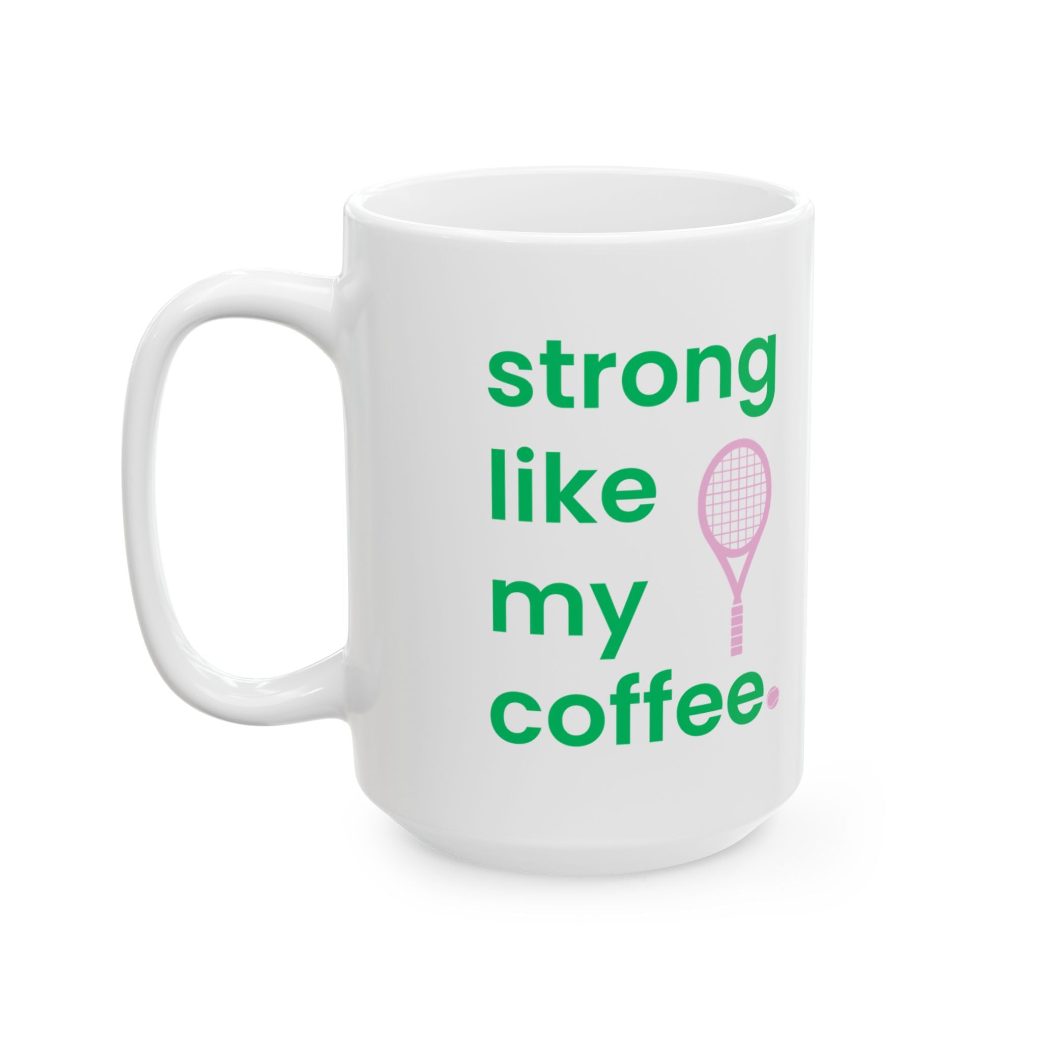 Tennis Player Ceramic Mug — "strong like my coffee" Tennis Coffee Cup (11oz/15oz)